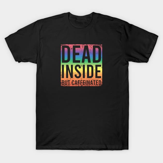 Dead Inside But Caffeinated T-Shirt by Zen Cosmos Official